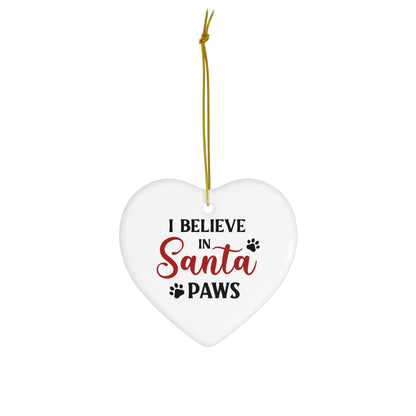 I Believe in Santa Paws Ceramic Ornament