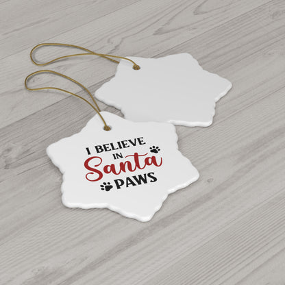 I Believe in Santa Paws Ceramic Ornament