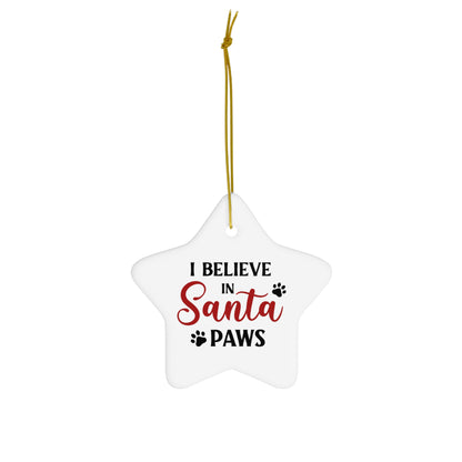 I Believe in Santa Paws Ceramic Ornament